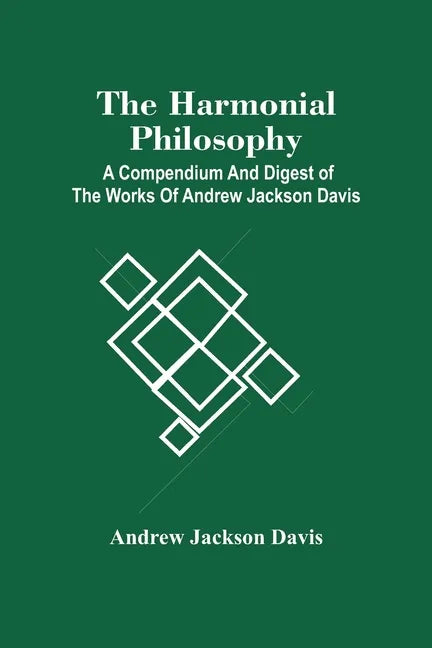 The Harmonial Philosophy: A Compendium And Digest Of The Works Of Andrew Jackson Davis - Paperback