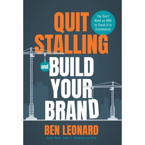 Quit Stalling and Build Your Brand: You Don't Need an MBA to Crush It in Ecommerce - Hardcover