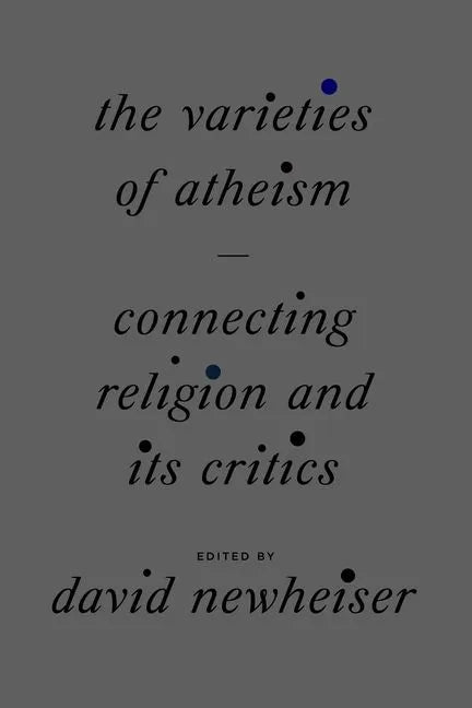 The Varieties of Atheism: Connecting Religion and Its Critics - Hardcover