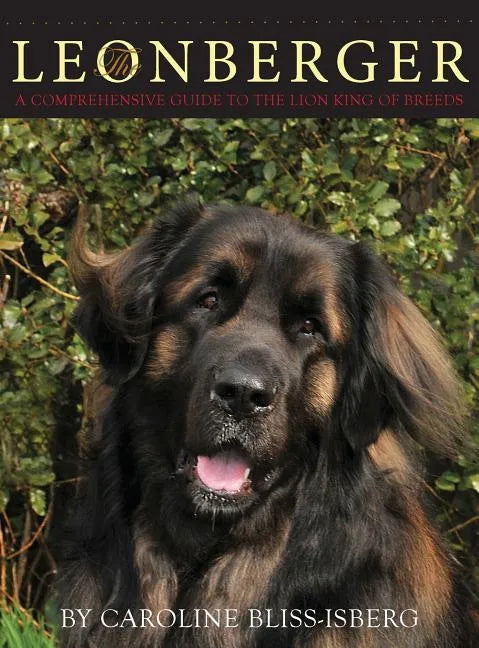 The Leonberger: A Comprehensive Guide to the Lion King of Breeds - Hardcover