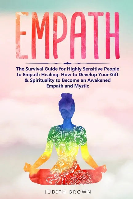Empath: The Survival Guide for Highly Sensitive People to Empath Healing: How to Develop Your Gift & Spirituality to Become an - Paperback