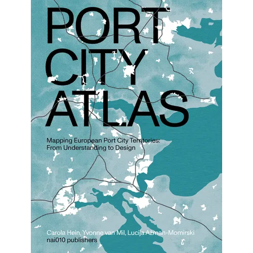 Port City Atlas: Mapping European Port City Territories: From Understanding to Design - Paperback
