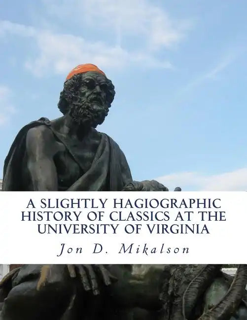 A Slightly Hagiographic History of Classics at the University of Virginia: From 1825 to 1970 - Paperback
