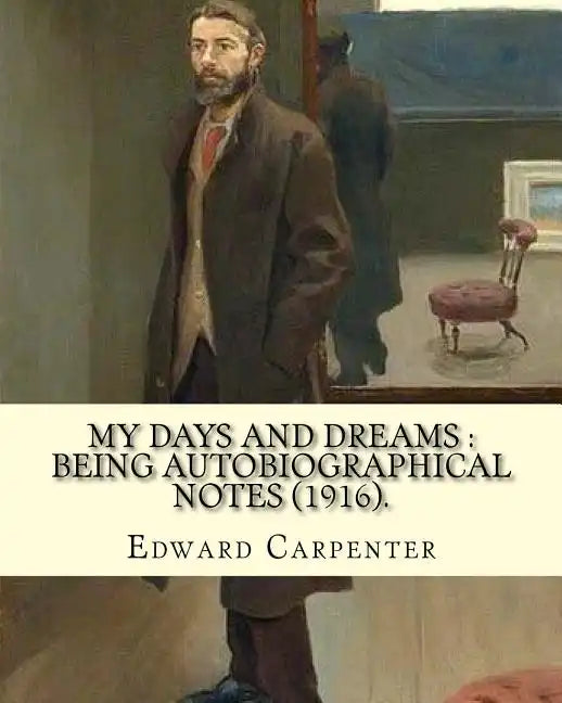 My days and dreams: being autobiographical notes (1916). By: Edward Carpenter: With portraits and illustrations - Paperback