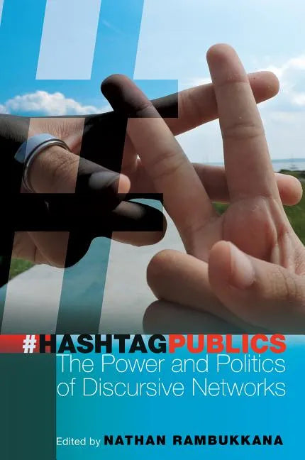 Hashtag Publics: The Power and Politics of Discursive Networks - Paperback