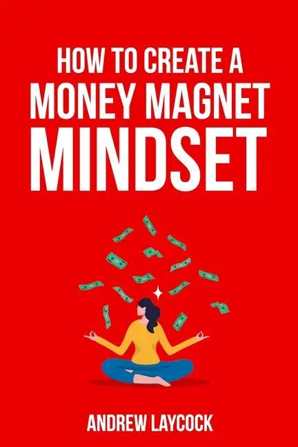 How To Create A Money Magnet Mindset - Paperback