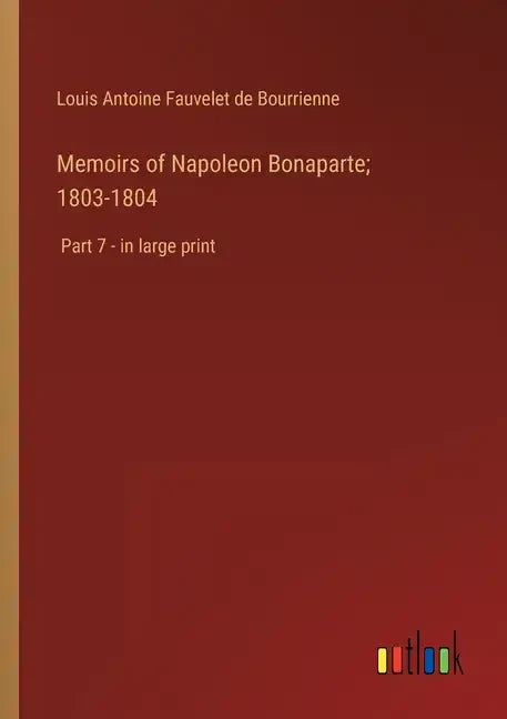 Memoirs of Napoleon Bonaparte; 1803-1804: Part 7 - in large print - Paperback
