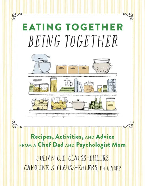 Eating Together, Being Together: Recipes, Activities, and Advice from a Chef Dad and Psychologist Mom - Hardcover