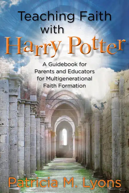 Teaching Faith with Harry Potter: A Guidebook for Parents and Educators for Multigenerational Faith Formation - Paperback