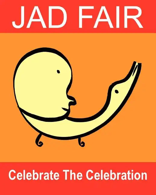 Celebrate The Celebration: The Art Of Jad Fair - Paperback