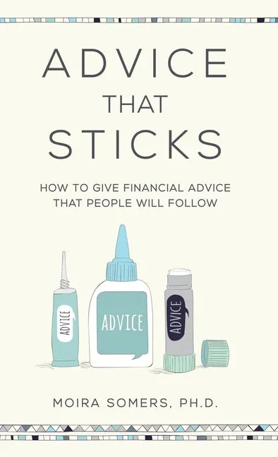 Advice That Sticks: How to give financial advice that people will follow - Hardcover
