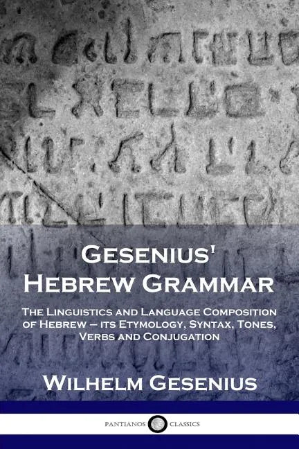 Gesenius' Hebrew Grammar: The Linguistics and Language Composition of Hebrew - its Etymology, Syntax, Tones, Verbs and Conjugation - Paperback