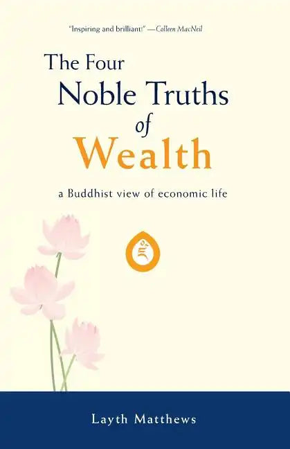 The Four Noble Truths of Wealth: A Buddhist View of Economic Life - Paperback