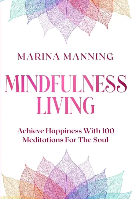 Mindfulness For Beginners: MINDFULNESS LIVING - Achieve Happiness With 100 Meditations For The Soul - Paperback