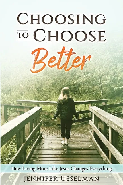 Choosing to Choose Better: How Living More Like Jesus Changes Everything - Paperback