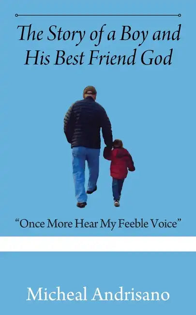 The Story of a Boy and His Best Friend God: "Once More Hear My Feeble Voice" - Paperback