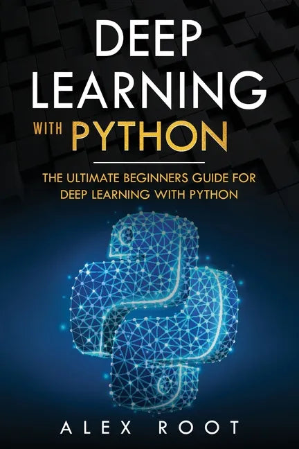 Deep Learning with Python: The Ultimate Beginners Guide for Deep Learning with Python - Paperback