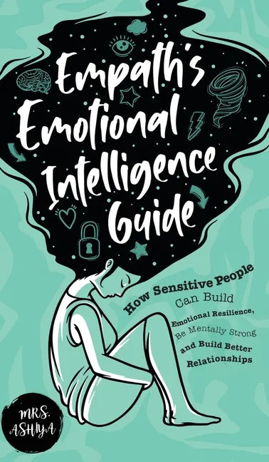 Empath's Emotional Intelligence Guide: How Sensitive People Can Build Emotional Resilience, Be Mentally Strong and Build Better Relationships - Hardcover
