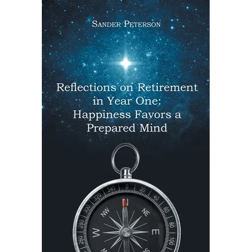 Reflections on Retirement in Year One: Happiness Favors a Prepared Mind - Paperback