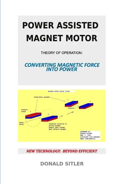 Power Assisted Magnet Motor: Theory Of Operation: Converting Magnetic Force Into Power - Paperback