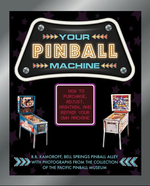 Your Pinball Machine: How to Purchase, Adjust, Maintain, and Repair Your Own Machine - Hardcover