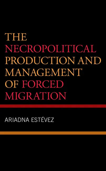 The Necropolitical Production and Management of Forced Migration - Hardcover