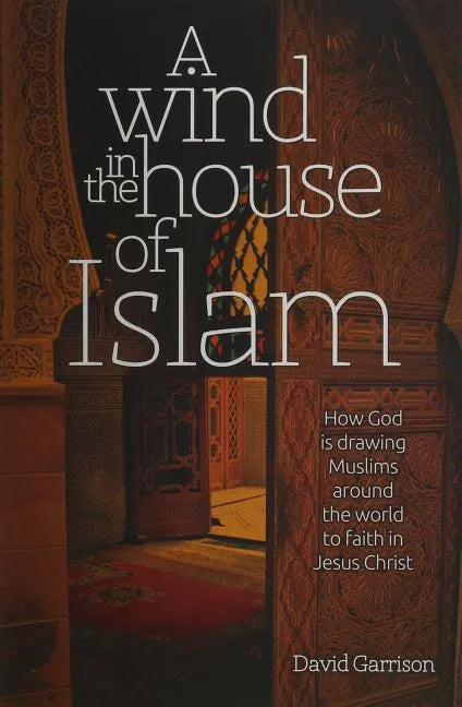 A Wind in the House of Islam: How God Is Drawing Muslims Around the World to Faith in Jesus Christ - Paperback