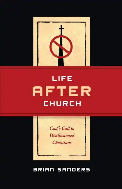 Life After Church: God's Call to Disillusioned Christians - Paperback