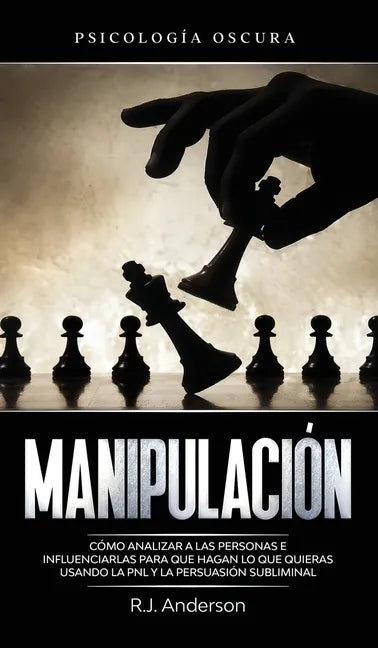Manipulación: Psicología oscura - Cómo analizar a las personas e influenciarlas para que hagan lo que quieras usando la PNL y la persuasión subliminal - Hardcover