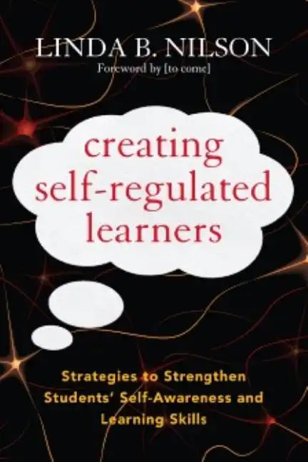 Creating Self-Regulated Learners: Strategies to Strengthen Students' Self-Awareness and Learning Skills - Paperback