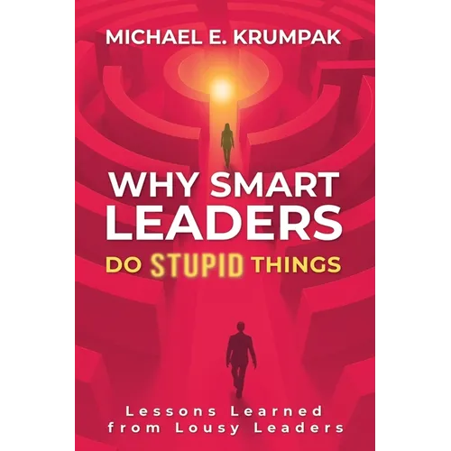 Why Smart Leaders Do Stupid Things: Lessons Learned from Lousy Leaders - Paperback