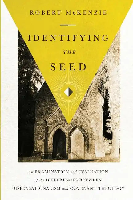 Identifying the Seed: An Examination and Evaluation of the Differences between Dispensationalism and Covenant Theology - Paperback