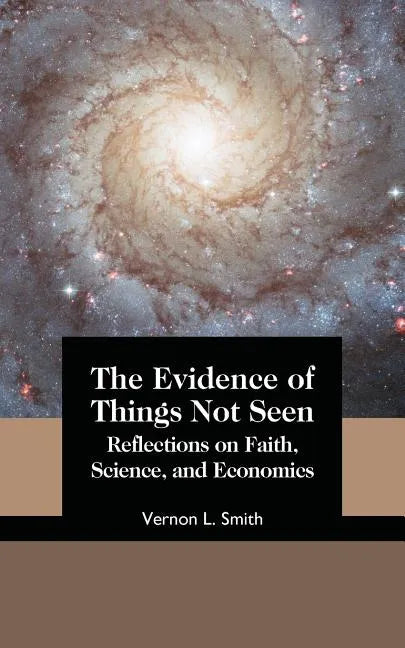 The Evidence of Things Not Seen: Reflections on Faith, Science, and Economics - Paperback