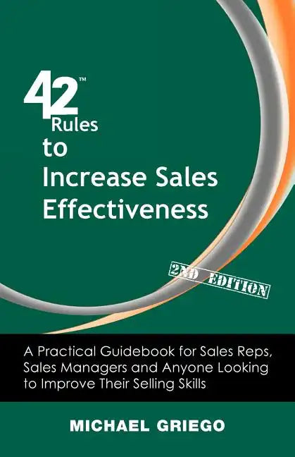 42 Rules to Increase Sales Effectiveness (2nd Edition): A Practical Guidebook for Sales Reps, Sales Managers and Anyone Looking to Improve their Selli - Paperback