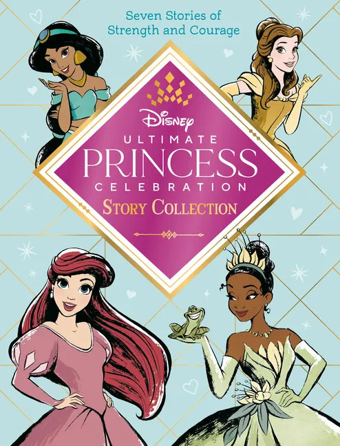 Ultimate Princess Celebration Story Collection (Disney Princess): Includes Seven Stories of Strength and Courage! - Hardcover
