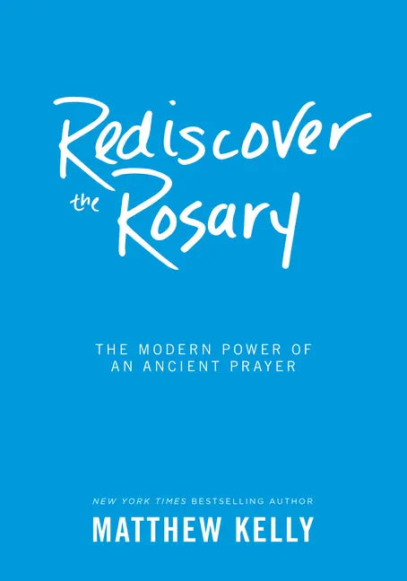 Rediscover the Rosary: The Modern Power of an Ancient Prayer - Hardcover