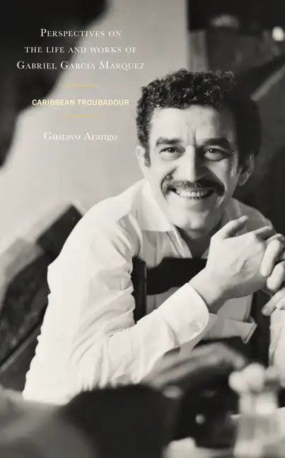 Perspectives on the life and works of Gabriel García Márquez: Caribbean Troubadour - Hardcover