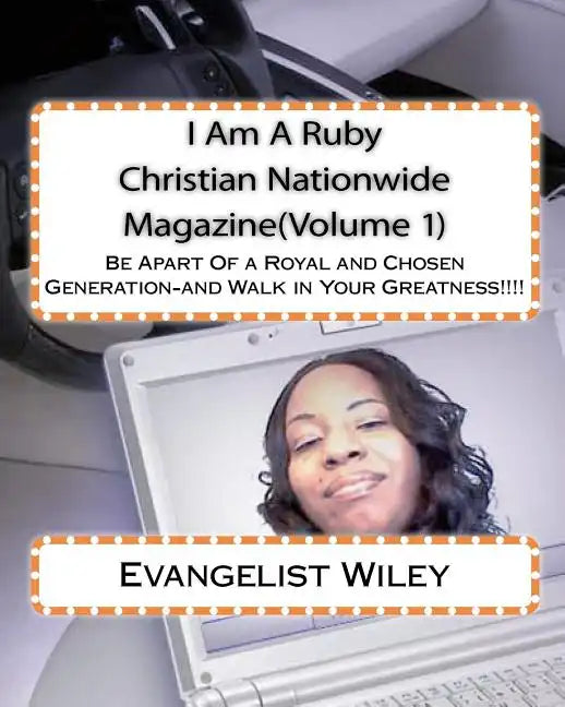 I Am A Ruby Christian Nationwide Magazine(Volume 1): Be Apart Of a Royal and Chosen Generation-and Walk in Your Greatness!!!! - Paperback