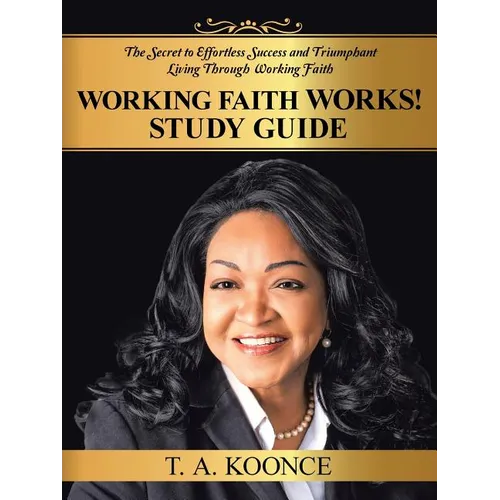 Working Faith Works! Study Guide: The Secret to Effortless Success and Triumphant Living Through Working Faith - Paperback