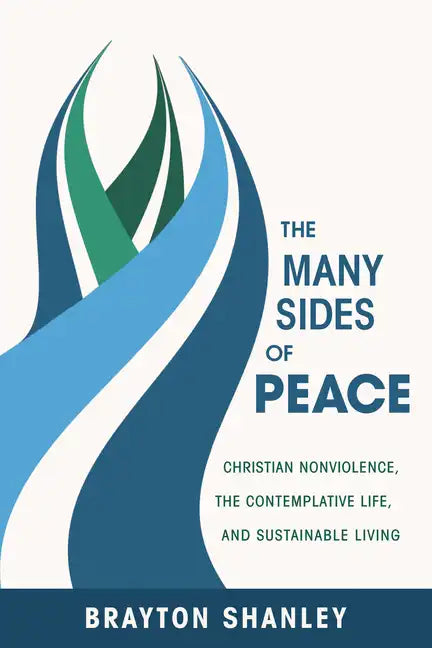 The Many Sides of Peace: Christian Nonviolence, the Contemplative Life, and Sustainable Living - Hardcover