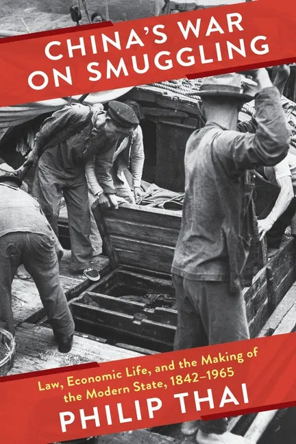 China's War on Smuggling: Law, Economic Life, and the Making of the Modern State, 1842-1965 - Paperback