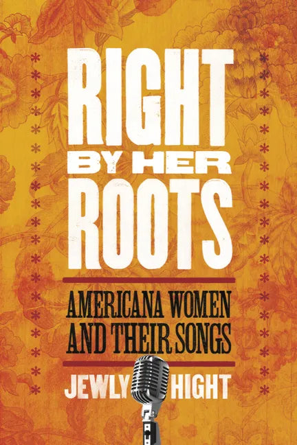 Right by Her Roots: Americana Women and Their Songs - Paperback
