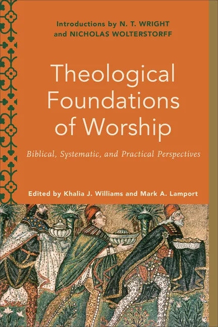 Theological Foundations of Worship: Biblical, Systematic, and Practical Perspectives - Paperback