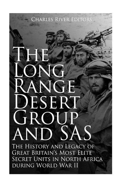 The Long Range Desert Group and SAS: The History and Legacy of Great Britain's Most Elite Secret Units in North Africa during World War II - Paperback