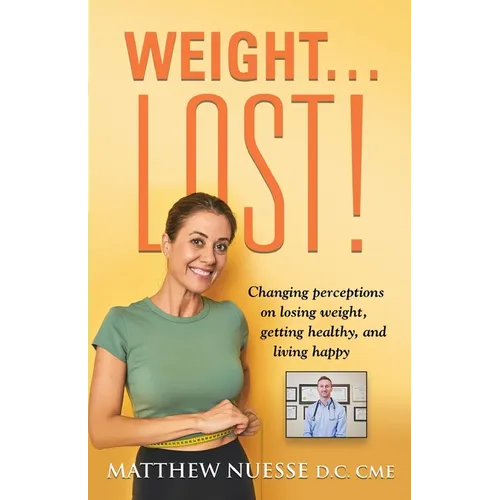 Weight... Lost!: Changing perceptions on losing weight, getting healthy, and living happy - Paperback