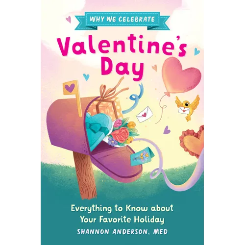 Why We Celebrate Valentine's Day: Everything to Know about Your Favorite Holiday - Hardcover