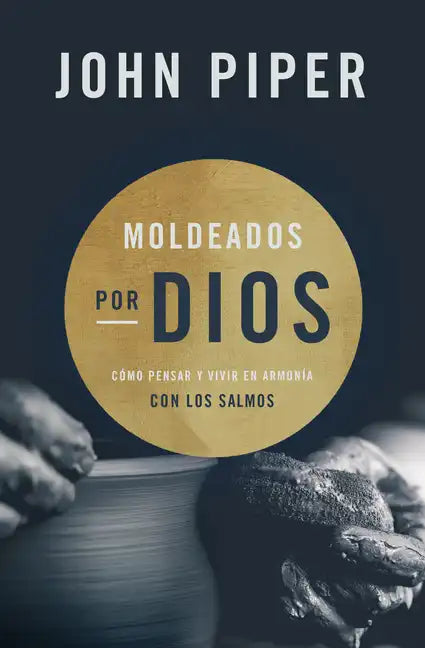 Moldeados Por Dios: Cómo Pensar Y Vivir En Armonía Con Los Salmos - Paperback