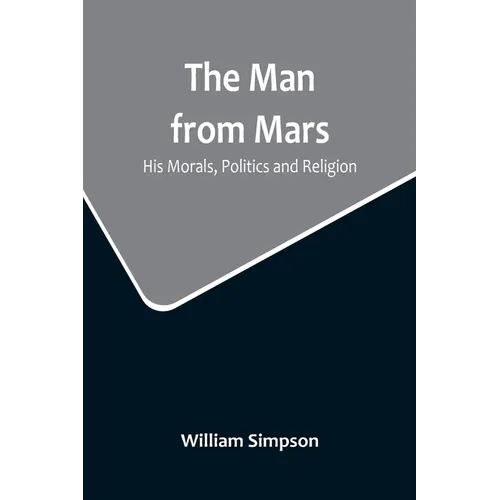 The Man from Mars: His Morals, Politics and Religion - Paperback