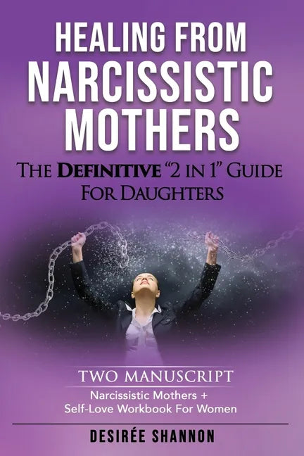 Healing from Narcissistic Mothers: The DEFINITIVE 2-in-1 Guide for Daughters. TWO MANUSCRIPT: Narcissistic Mothers + Self-Love Workbook for Women - Paperback