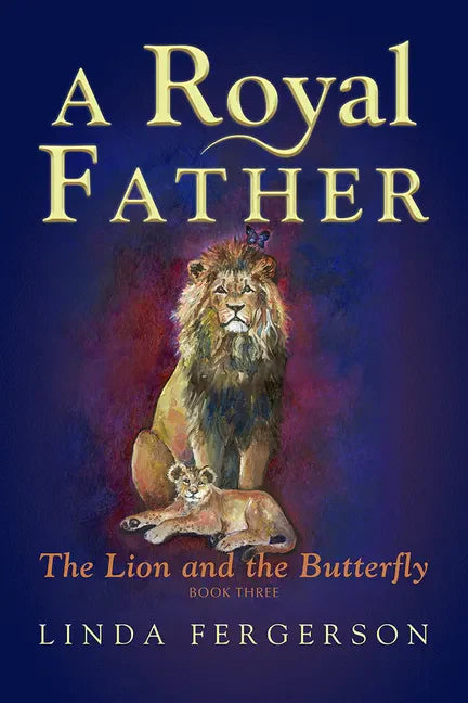 A Royal Father: The Lion and the Butterfly Book Three - Paperback